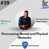 59. Overcoming Mental and Physical Obstacles (Guest: Jorge Vasquez)