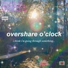 overshare o'clock: i think i'm going through something... 