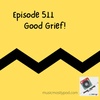 Episode 511 - Good Grief!
