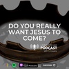S4 Ep. 24 Do You Really Want Jesus to Come?
