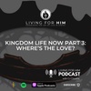 S4 Ep. 9 Kingdom Life Now Part 3: Where’s the Love?