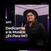 EP11: Dedicarme a la Música: ¿Es para mí? | Esteban Vázquez