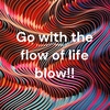 Go with the flow of life blow!! (Trailer)