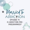 Episode 71: Is Addiction Pre-programmed?