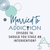 Episode 74: Should you stage an intervention?