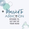 Episode 75: Get Out of Your Head