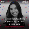 101 | Fashion Merchandising & Marketing de Ohio a Nova York, com Daniella de Castro