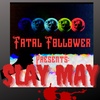 Fatal Follower Presents: SLAY MAY