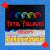 Fatal Follower Presents: Horror HEATWAVE