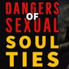 The dangers of sexual soul ties 