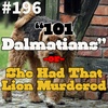 #196 - "101 Dalmatians" -or- She Had That Lion Murdered