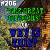 #206 - "The Great Outdoors" -or- Why is This?