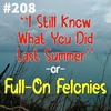 #208 - "I Still Know What You Did Last Summer" -or- Full-On Felonies