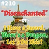#210 - "Disenchanted" -or- I Have a Sword, There's a Dragon, Let's Do This!