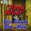 #213 - "Prom Night" -or- You Gotta Dip, Man
