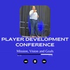 Player Development Conference - Mission, Vision, Goals and So Much More