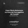 Ep. 056 Caso Flávio Bolsonaro e o Foro de Prerrogativa de Função