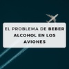 #24 El problema de beber alcohol en los aviones