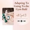Adapting to Going to the Gym Bald - Episode 11