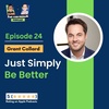 E24 | Be Better, Win Business | Grant Collard