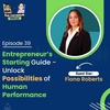 E39 | Entrepreneur’s Starting Guide - Unlock Possibilities of Human Performance | Fiona Roberts