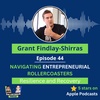 E44 | Resilience and Recovery: Navigating Entrepreneurial Rollercoasters | Grant Findlay-Shirras