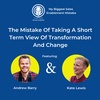 Episode 9 I The Mistake Of Taking A Short Term View Of Transformation And Change with Andrew Barry and Kate Lewis