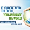IF YOU DON’T NEED THE CREDIT, YOU CAN CHANGE THE WORLD!