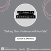 68. Talking Gun Violence with My Kids (S5 E2)