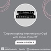 75. Deconstructing Interventionist God with James Prescott (S5 E9)