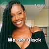 We Are Black | Episode 36