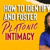How to Identify and Foster Platonic Intimacy
