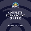 Complete Turnaround (Part 1) | April 13, 2023