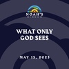 What Only God Sees | May 15, 2023