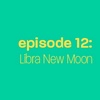 Episode 12: Libra New Moon
