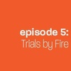 Episode 5: Trials by Fire