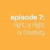 Episode 7: Fight, or Flight, or Creativity