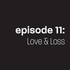 Episode 11: Love and Loss
