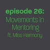 Episode 26: Movements in Mentoring ft. Miss Harmony