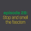 Episode 28: Stop and Smell the Fascism