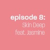 Epidode 8: Skin Deep feat. poet Jasmine