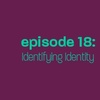 Episode 18: Identifying Identity