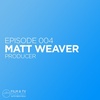 Episode 004 - Matt Weaver (Producer)