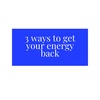3 ways to get back your energy