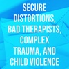 Secure Distortions, Bad Therapists, Complex Trauma, and Child Violence