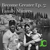 Become Greater Ep. 5 - Family Matters