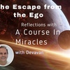 ACIM - Reflections with Devavan (89) -- The Escape from the Ego Reflections on the Rewards of God