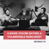 5 Signs You're Dating an Inverse (Vulnerable) Narcissist - TWR Podcast #76