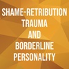 Shame-Retribution Trauma and Borderline Personality