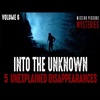 Into The Unknown | 5 Unexplained Disappearances | Volume 6